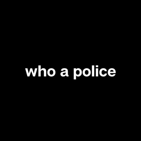 WHO A POLICE | Boomplay Music