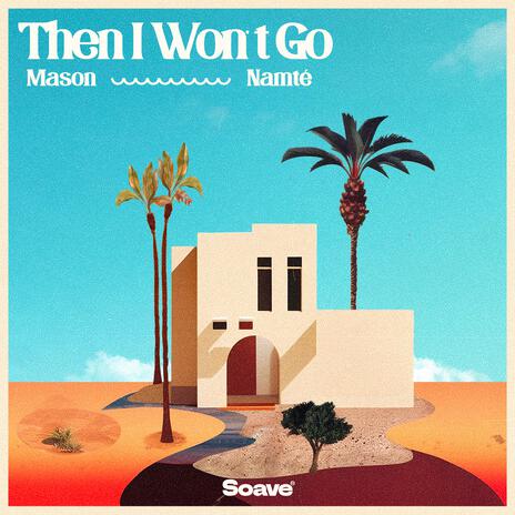 Then I Won't Go ft. Namté | Boomplay Music