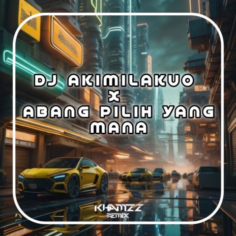 DJ AKIMILAKUO X ABANG PILIH YANG MANA ft. North Sky Music & DJ Kapten Cantik | Boomplay Music