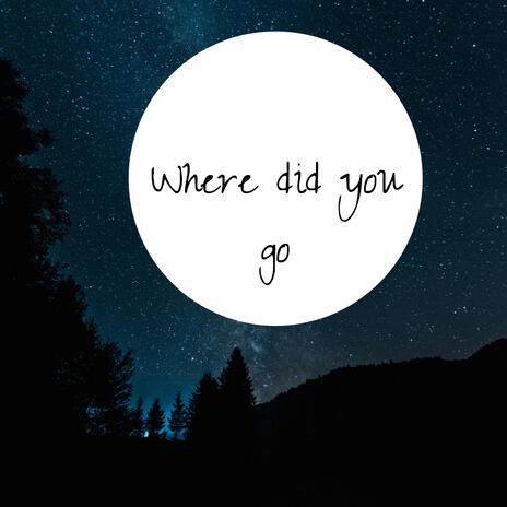 Where did you go | Boomplay Music