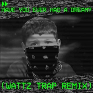 Have You Ever Had a Dream? (Wattz Trap Remix)