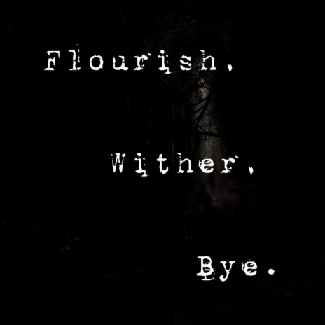 Flourish, Wither, Bye | Boomplay Music