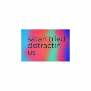 SATAN TRIED DISTRACTIN US