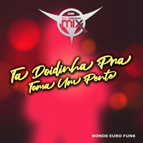 Ta Doidinha Pra Toma Um Pente ft. Bonde Euro Funk | Boomplay Music