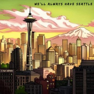 We'll Always Have Seattle lyrics | Boomplay Music