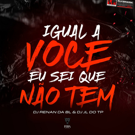 Igual a Você Eu Sei Que Não Tem ft. Dj Jl Do Tp | Boomplay Music