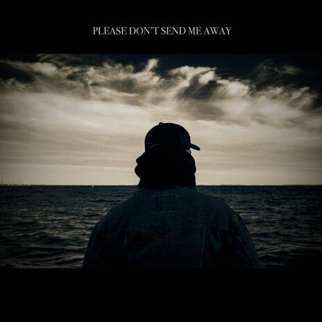 Please Don't Send Me Away | Boomplay Music