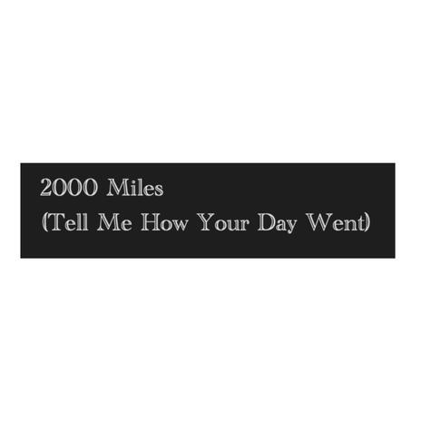 2000 Miles (Tell Me How Your Day Went)