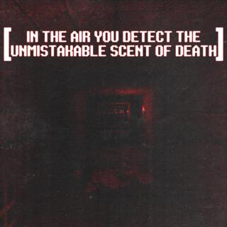 IN THE AIR YOU DETECT THE UNMISTAKABLE SCENT OF DEATH