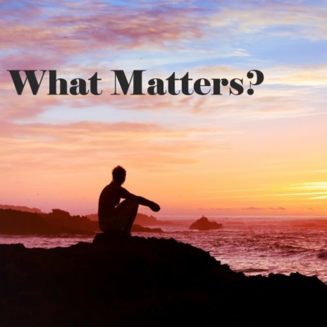 What Matters? | Boomplay Music