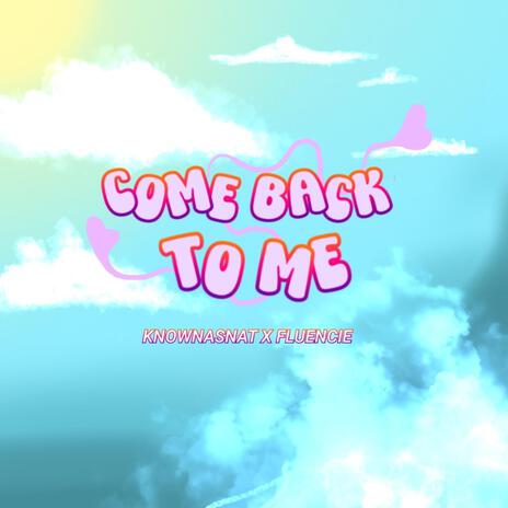 Come Back to Me ft. Fluencie | Boomplay Music