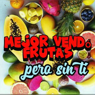 mejor vendo frutas pero sin ti