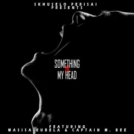 Something In My Head ft. Masisa Rubela & Captain M. Bee | Boomplay Music