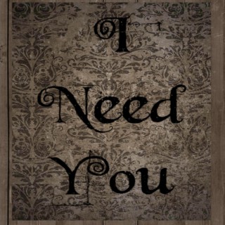 I need you