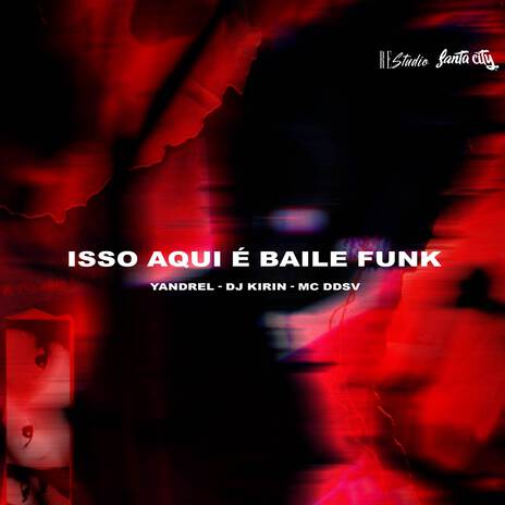 Isso Aqui é Baile Funk ft. DJ KIRIN, MC DDSV, Re Studio & SANTA CITY | Boomplay Music