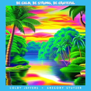 Be Calm, Be Strong, Be Grateful ft. Gregory Stutzer lyrics | Boomplay Music