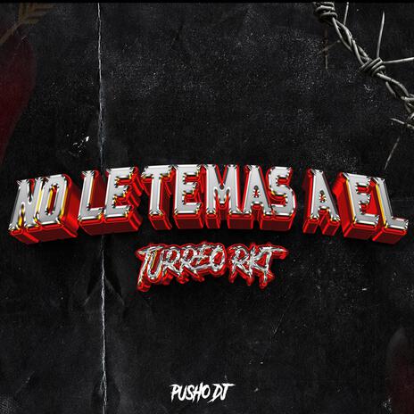 No Le Temas A El (Turreo Rkt) (Remix) | Boomplay Music