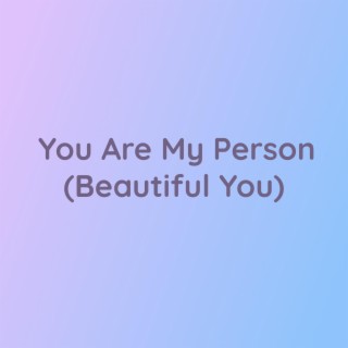 You Are My Person (Beautiful You)