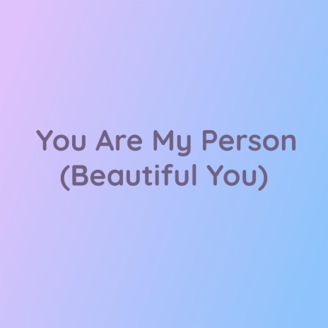 You Are My Person (Beautiful You) | Boomplay Music