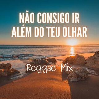 Não Consigo Ir Além do Teu Olhar (Reggae Mix)