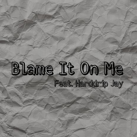 Blame It On Me ft. HARDDRIP JAY | Boomplay Music