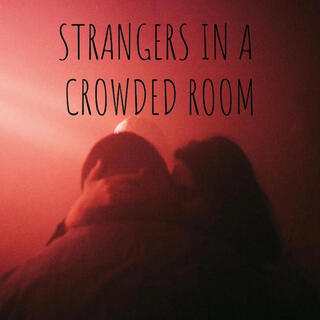 Strangers in a Crowded Room