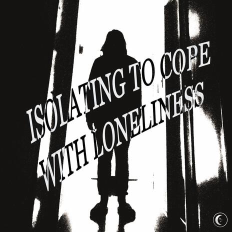 Isolating to Cope With Loneliness