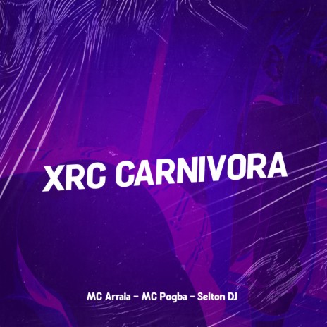 XRC CARNÍVORA ft. Mc Pogba & MC Arraia | Boomplay Music