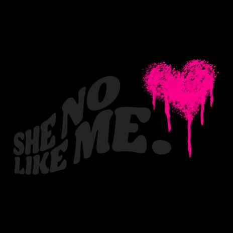 She No Like Me. | Boomplay Music