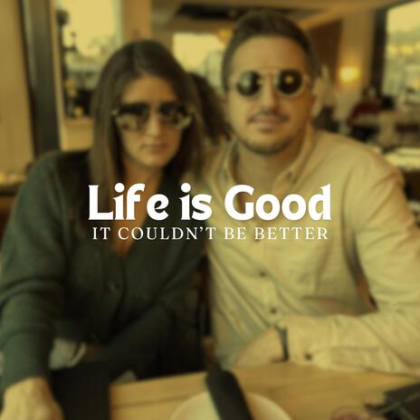 Life is Good (It Couldn't Be Better) | Boomplay Music