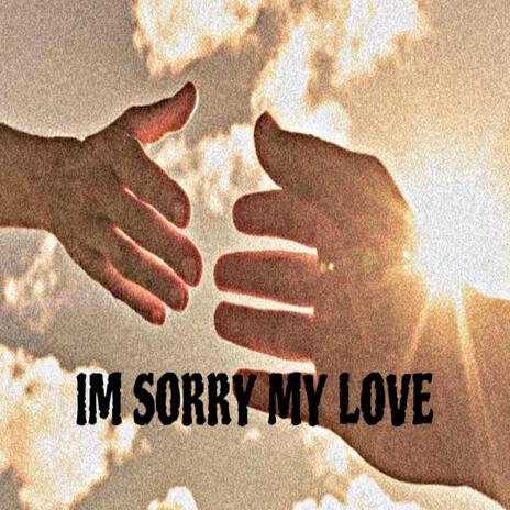 Im sorry my love | Boomplay Music