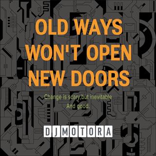 OLD WAYS WON'T OPEN NEW DOOR