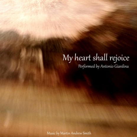 My heart shall rejoice ft. Antonio Giardina