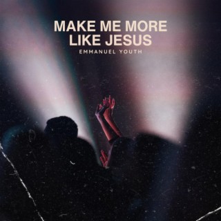 Make Me More Like Jesus