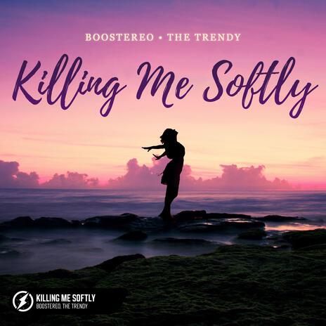 Killing Me Softly ft. The Trendy | Boomplay Music