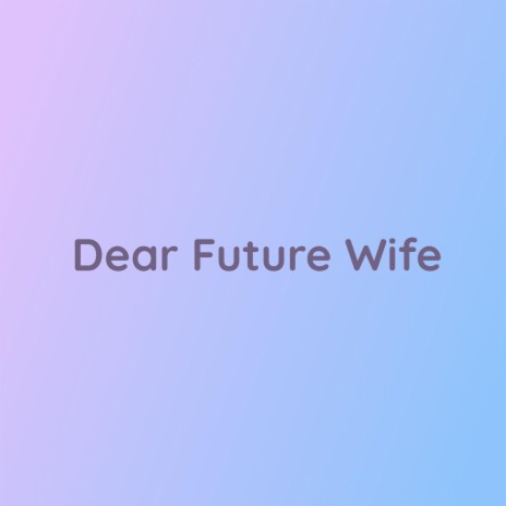 Dear Future Wife | Boomplay Music