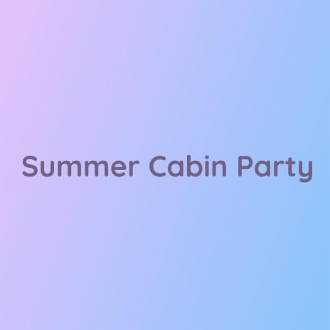 Summer Cabin Party | Boomplay Music