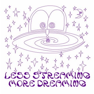 LESS STREAMING, MORE DREAMING