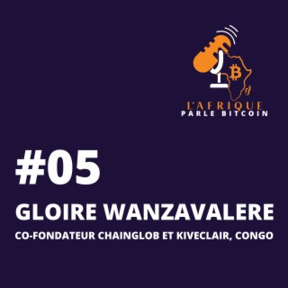 EP05 | Gloire Wanzavalere, Co-fondateur Chainglob, Co-fondateur Kiveclair, Congo
