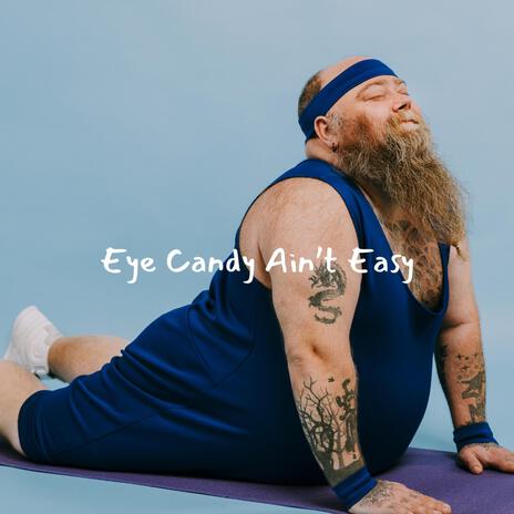 Eye Candy Ain't Easy | Boomplay Music