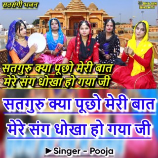 Satguru Kya Pucho Meri Baat Mere Sang Dokha Ho Gaya Ji