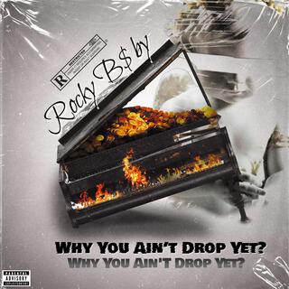 Why You Ain't Drop Yet?