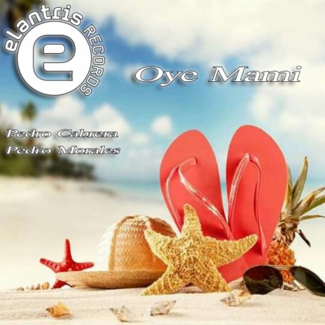 Oye Mami (Original Mix) ft. Pedro Morales | Boomplay Music
