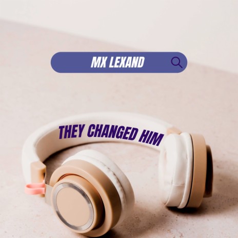 They changed him | Boomplay Music