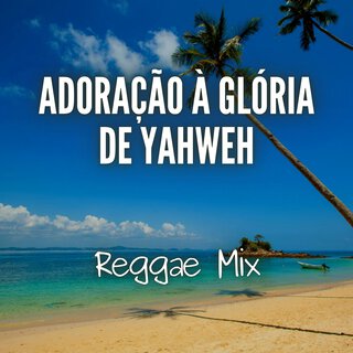 Adoração à Glória de Yahweh (Reggae Mix)