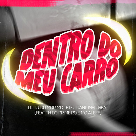 Dentro do Meu Carro ft. Dj Tj Do Mdp, Mc Aleff, DJ TH DO PRIMEIRO & Dj Danilinho Beat | Boomplay Music