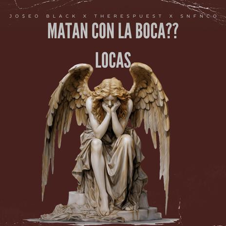 MATAN CON LA BOCA . LOCAS ft. THE RESPUEST & SNFNCO | Boomplay Music