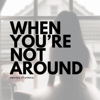 When You're Not Around lyrics | Boomplay Music