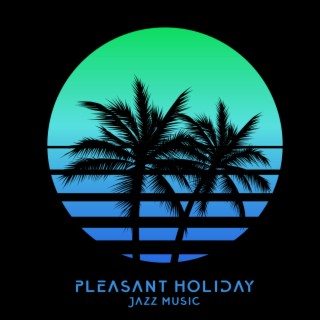 Pleasant Holiday Jazz Music: Relaxing Vibes For the Summer