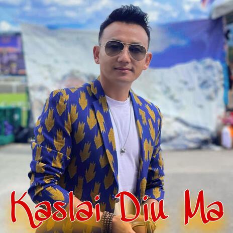 Kaslai Diu Ma ft. Dipak Limbu | Boomplay Music